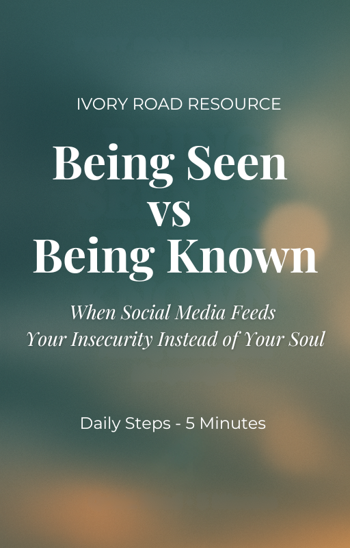 Daily Steps - Being Seen vs. Being Known - When Social Media Feeds Your Insecurity Instead of Your Soul